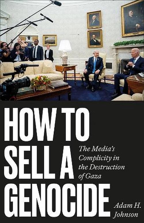 Cover Art for 9780745351650, How to Sell a Genocide: The Media's Complicity in the Destruction of Gaza by Johnson, Adam H.