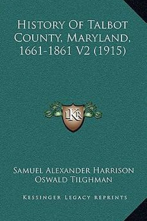 Cover Art for 9781165063703, History of Talbot County, Maryland, 1661-1861 V2 (1915) by Samuel Alexander Harrison