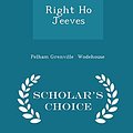 Cover Art for 9781296053925, Right Ho Jeeves - Scholar's Choice Edition by Pelham Grenville Wodehouse