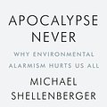 Cover Art for 9780063001701, Apocalypse Never: Why Environmental Alarmism Hurts Us All by Michael Shellenberger