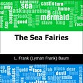 Cover Art for 9781632094629, The Sea Fairies by L. Frank Baum