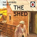 Cover Art for 9780718183585, The Ladybird Book of Sheds by Jason Hazeley, Joel Morris