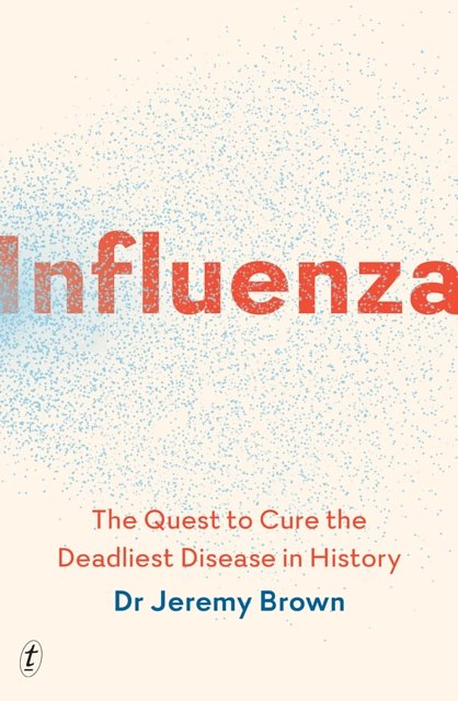 Cover Art for 9781911231219, Influenza: The Quest to Cure the Deadliest Disease in History by Jeremy Brown