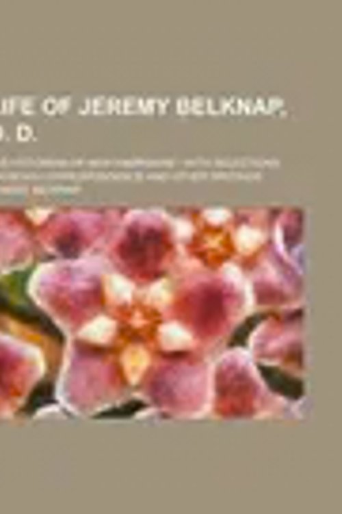 Cover Art for 9781151154194, Life of Jeremy Belknap, D. D.; The Historian of New Hampshire: With Selections From His Correspondence and Other Writings by Jeremy Belknap