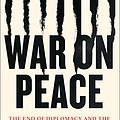 Cover Art for B00ODG9XX2, War on Peace: The End of Diplomacy and the Decline of American Influence by Ronan Farrow