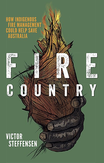 Cover Art for 9781741177268, Fire Country: How Indigenous Fire Management Could Help Save Australia by Victor Steffensen