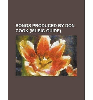 Cover Art for 9781156042380, [ SONGS PRODUCED BY DON COOK (MUSIC GUIDE): (GOD MUST HAVE SPENT) A LITTLE MORE TIME ON YOU, ALL YOU EVER DO IS BRING ME DOWN, A MAN THIS LONELY, A NIGH ] Source Wikipedia (AUTHOR ) May-20-2014 Paperback by Source Wikipedia