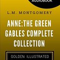 Cover Art for 9781519755339, Anne: The Green Gables Complete Collection: Golden Illustrated Classics (Comes with a Free Audiobook) by L. M. Montgomery