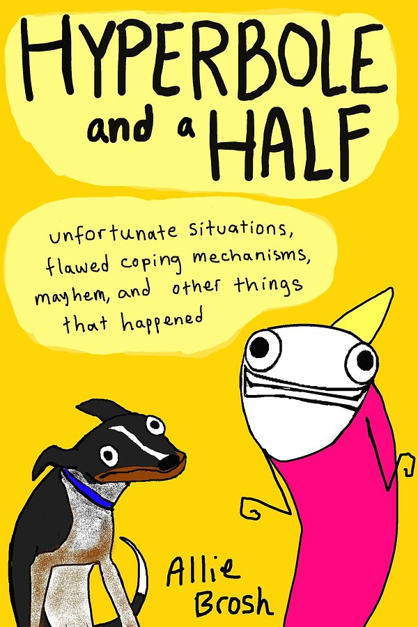 Cover Art for 9780224095372, Hyperbole and a Half: Unfortunate Situations, Flawed Coping Mechanisms, Mayhem, and Other Things That Happened by Allie Brosh