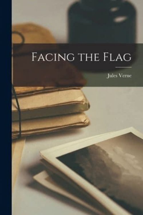Cover Art for 9781016191944, Facing the Flag by Jules Verne