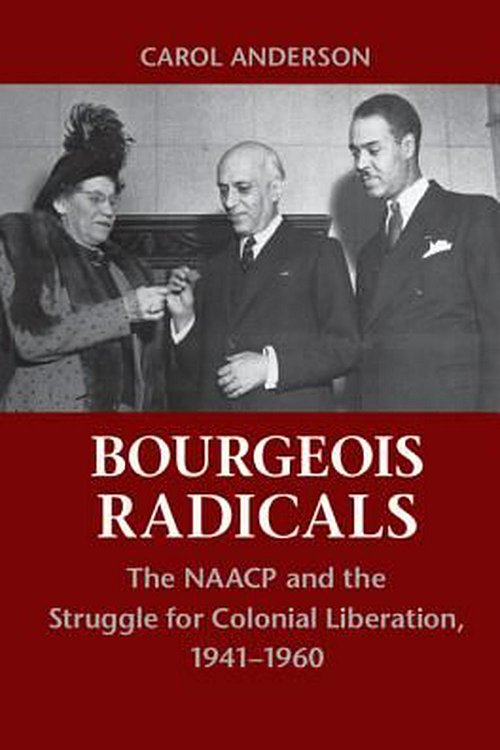 Cover Art for 9780521155731, Bourgeois Radicals: The NAACP and the Struggle for Colonial Liberation, 1941-1960 by Carol Anderson