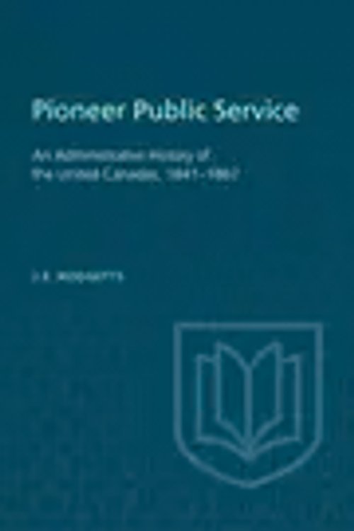 Cover Art for 9781487591670, Pioneer Public Service: An Administrative History of the United Canadas, 1841-1867 by Hodgetts, John E
