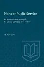 Cover Art for 9781487591670, Pioneer Public Service: An Administrative History of the United Canadas, 1841-1867 by Hodgetts, John E