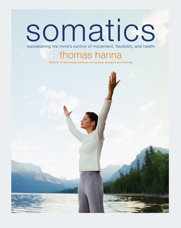 Cover Art for 9780738209579, Somatics: Reawakening The Mind's Control Of Movement, Flexibility, And Health by Thomas Hanna