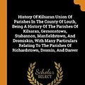 Cover Art for 9780343410315, History Of Kilsaran Union Of Parishes In The County Of Louth, Being A History Of The Parishes Of Kilsaran, Gernonstown, Stabannon, Manfieldstown, And ... Parishes Of Richardstown, Dromin, And Darver by James Blennerhassett Leslie