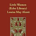 Cover Art for 9781406848380, Little Women (Echo Library) by Louisa May Alcott