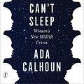 Cover Art for 9781922268419, Why We Can't Sleep: Generation X Women's New Midlife Crisis by Ada Calhoun