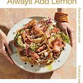 Cover Art for 9781743795439, Always Add Lemon: Recipes You Want to Cook - Food You Want to Eat by Danielle Alvarez