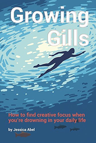 Cover Art for B07284HSHQ, Growing Gills: How to Find Creative Focus When You’re Drowning in Your Daily Life by Jessica Abel