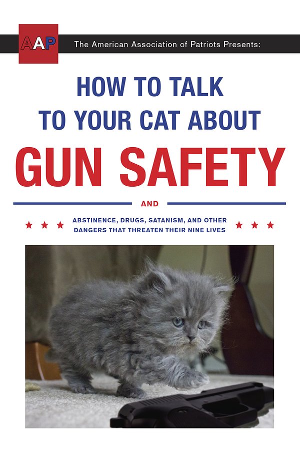 Cover Art for 9780451494924, How to Talk to Your Cat about Gun Safety: And Abstinence, Drugs, Satanism, and Other Dangers That Threaten Their Nine Lives by Zachary Auburn