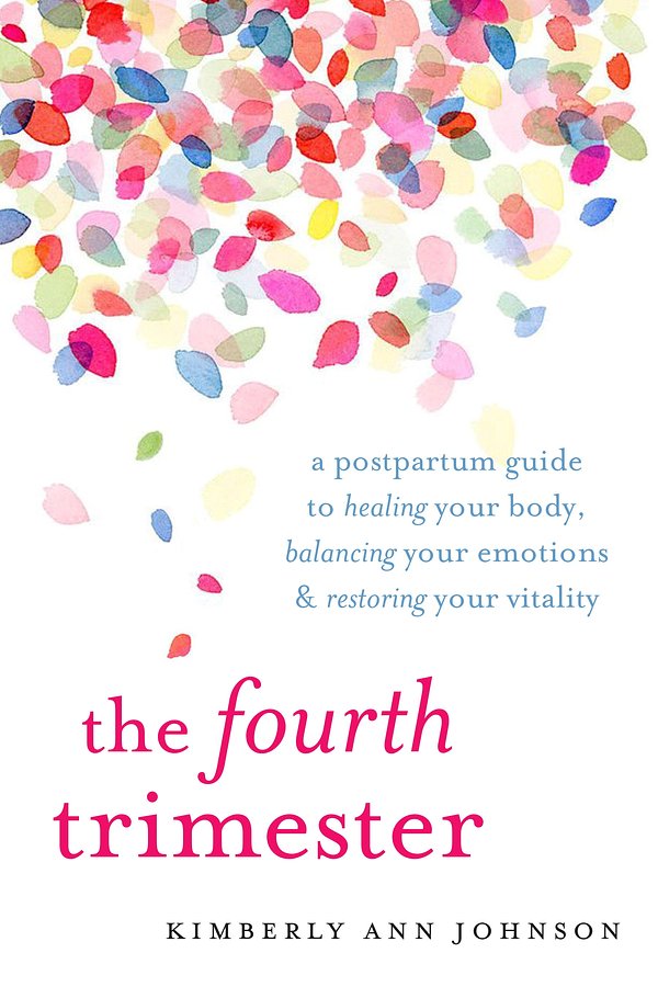 6 editions of The Fourth Trimester: A Postpartum Guide to Healing Your Body, Balancing Your Emotions, and Restoring Your Vitality by Kimberly Ann Johnson