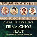 Cover Art for 9781842557570, The Roman Mysteries: Trimalchio's Feast and other mini-mysteries by Caroline Lawrence