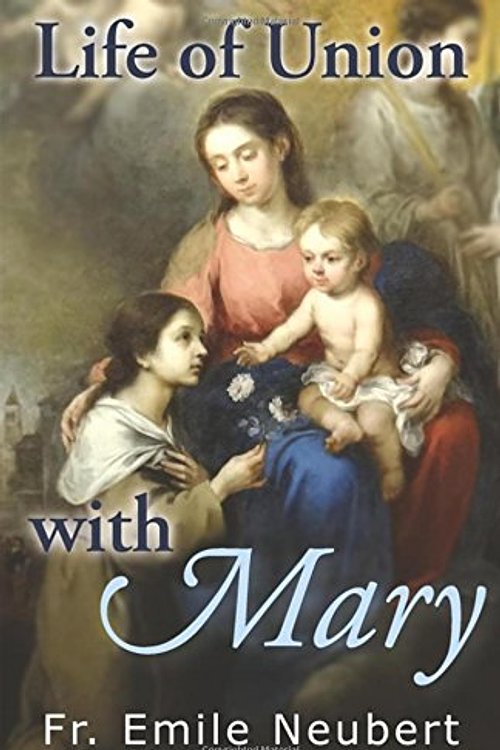 Cover Art for 9781601140661, Life of Union With Mary by Fr. Emile Neubert