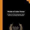 Cover Art for 9780341852971, Works of Jules Verne: In Search of the Castaways: South America, Australia, New Zealand by Jules Verne