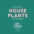 Cover Art for 9781787131712, The Little Book of House Plants and Other Greenery by Emma Sibley