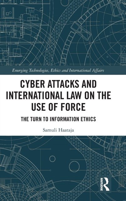 Cover Art for 9781138482708, Cyber Attacks and International Law on the Use of Force: The Turn to Information Ethics by Samuli Haataja