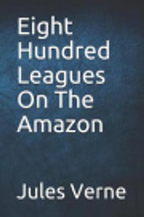 Cover Art for 9781791867683, Eight Hundred Leagues On The Amazon by Jules Verne