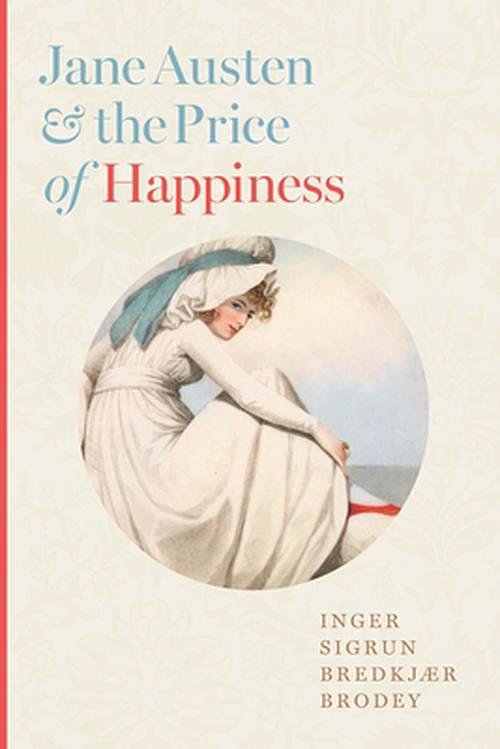 Cover Art for 9781421448206, Jane Austen and the Price of Happiness by Brodey, Inger Sigrun Bredkjær