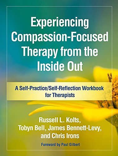 Cover Art for 9781462535279, Experiencing Compassion-Focused Therapy from the Inside Out: A Self-Practice/Self-Reflection Workbook for Therapists (Self-Practice/Self-Reflection Guides for Psychotherapists) by Russell L. Kolts, Tobyn Bell, Bennett-Levy, James, Chris Irons