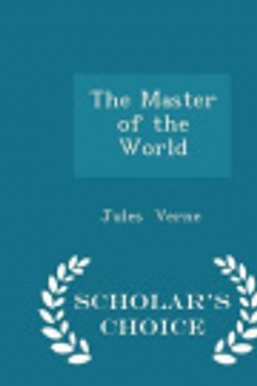 Cover Art for 9781296063412, The Master of the World - Scholar's Choice Edition by Jules Verne