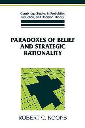 Cover Art for 9780521412698, Paradoxes of Belief and Strategic Rationality by Robert C. Koons