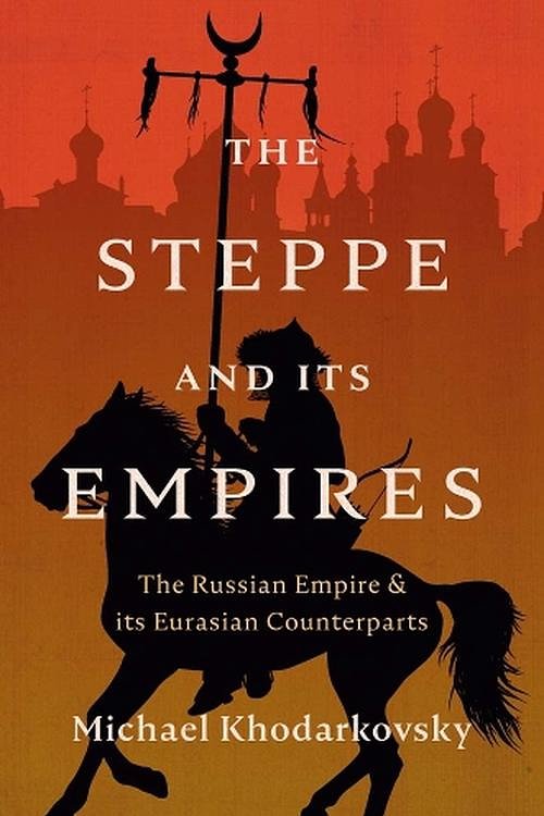 Cover Art for 9780300284386, The Steppe and Its Empires: The Russian Empire and Its Eurasian Counterparts by Michael Khodarkovsky