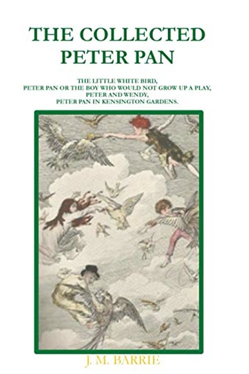 Cover Art for 9798695000948, The Collected Peter Pan: The Little White Bird, Peter Pan Or The Boy Who Would Not Grow Up A Play, Peter And Wendy, Peter Pan In Kensington Gardens. by Barrie, J. M.