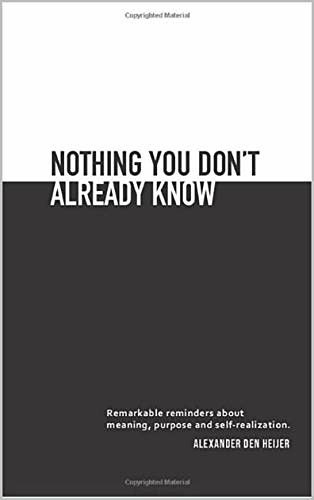 Cover Art for B07ZRY56F2, Nothing you don't already know: Remarkable reminders about meaning, purpose, and self-realization by Den Heijer, Alexander