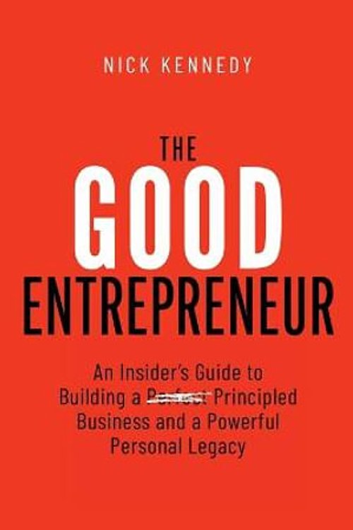 Cover Art for 9798985137606, The Good Entrepreneur: An Insider's Guide to Building a Principled Business and a Powerful Personal Legacy by Nick Kennedy