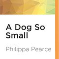 Cover Art for 9781536642100, A Dog So Small by Pearce Philippa