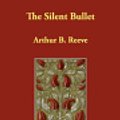 Cover Art for 9781406837896, The Silent Bullet by Arthur B. Reeve