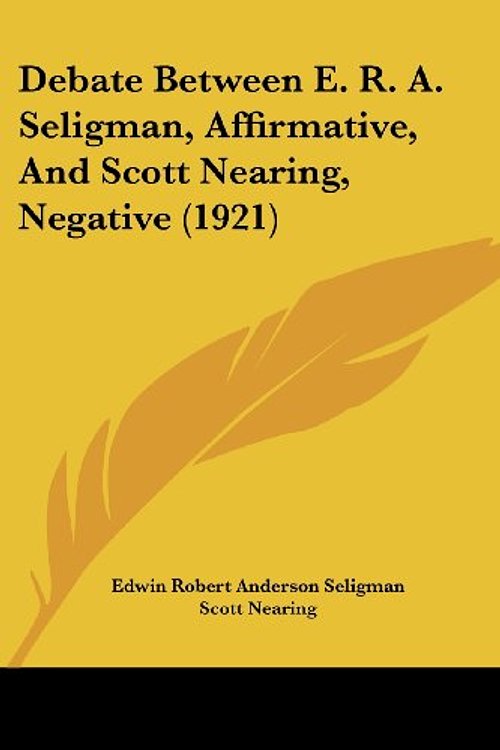 Cover Art for 9781436819480, Debate Between E. R. A. Seligman, Affirmative, and Scott Nearing, Negative (1921) by Seligman, Edwin Robert Anderson, Nearing, Scott