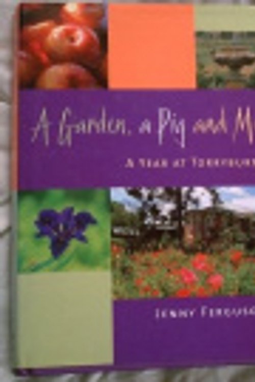 Cover Art for 9781864980486, A Garden, A Pig and Me: A Year at Torryburn by Jenny Ferguson