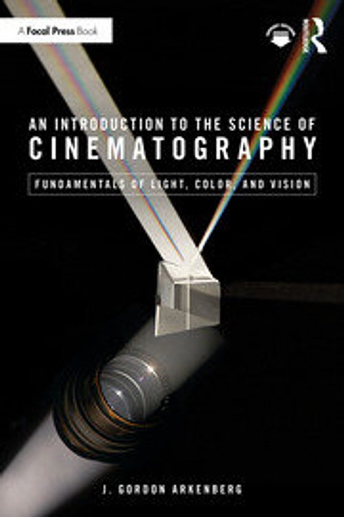 Cover Art for 9781032443515, An Introduction to the Science of Cinematography: Fundamentals of Light, Colour, and Vision by Gordon Arkenberg
