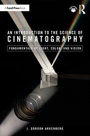Cover Art for 9781032443515, An Introduction to the Science of Cinematography: Fundamentals of Light, Colour, and Vision by Gordon Arkenberg