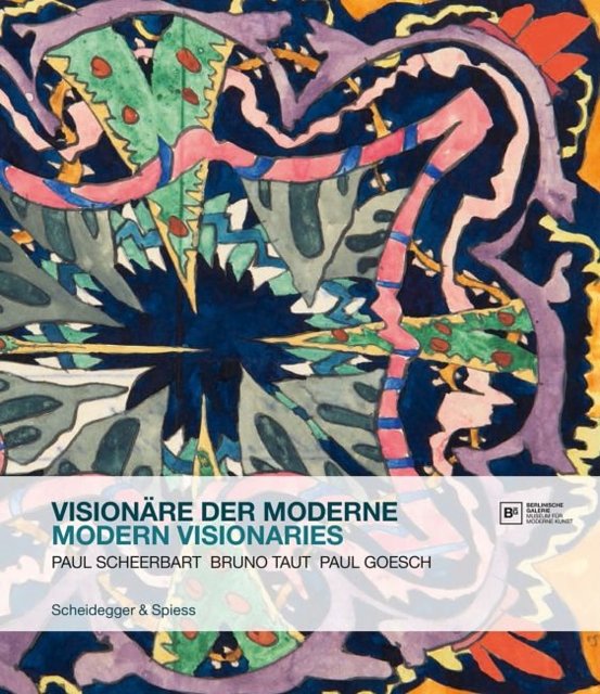 Cover Art for 9783858815101, Modern Visionaries: Paul Scheerbart, Bruno Taut, Paul Goesch by Berlinische Galerie
