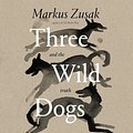 Cover Art for B0D3VMBLCW, Three Wild Dogs and the Truth by Markus Zusak