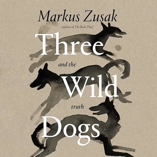 Cover Art for B0D3VMBLCW, Three Wild Dogs and the Truth by Markus Zusak