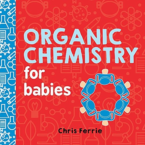 Cover Art for 0760789273704, Organic Chemistry for Babies (Baby University) by Chris Ferrie, Cara Florance