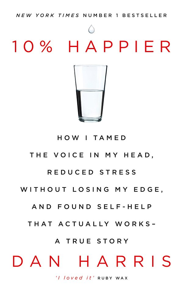 Cover Art for 9781444799057, 10% Happier: How I Tamed the Voice in My Head, Reduced Stress Without Losing My Edge, and Found Self-Help That Actually Works - A True Story by Dan Harris